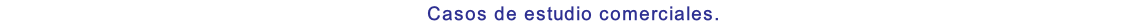 Casos de estudio comerciales.